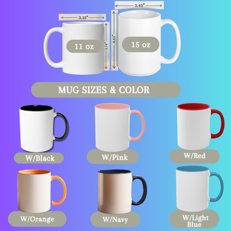 May include: A chart displaying mug sizes and colors. Two white mugs show dimensions of 3.15 inches by 3.74 inches for 11 oz and 3.43 inches by 4.61 inches for 15 oz. Six mugs with white bodies feature colored rims and handles in black, pink, red, orange, navy, and light blue.