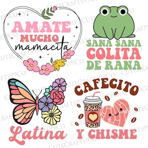 May include: Four colorful digital designs featuring Spanish phrases. The first design is a heart with flowers and the text "AMATE MUCHO MAMACITA". The second design is a green frog with the text "SANA SANA COLITA DE RANA". The third design is a butterfly with flowers and the text "Latina". The fourth design is a coffee cup with a heart and the text "CAFECITO Y CHISME".