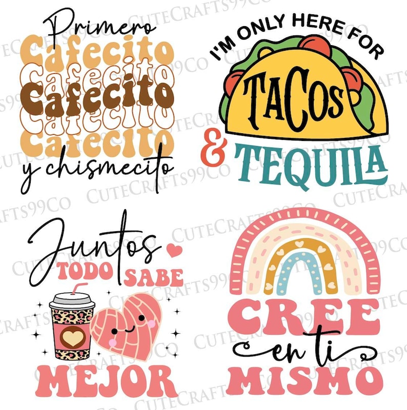 May include: Four colorful digital designs with Spanish text. The first design features the text "Primero Cafecito y chismecito". The second design features the text "I'm only here for Tacos & Tequila". The third design features the text "Juntos Todo Sabe Mejor". The fourth design features the text "Cree en ti mismo".