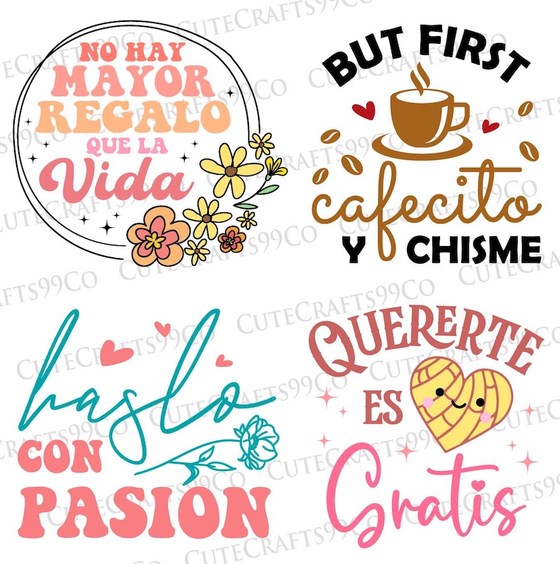 May include: Four colorful digital designs with Spanish text. The first design says "No hay mayor regalo que la vida" with pink, yellow, and white flowers. The second design says "But first cafecito y chisme" with a brown coffee cup and coffee beans. The third design says "habla con pasion" in pink and teal with a teal flower. The fourth design says "Querer te es gratis" with a yellow heart with a face and pink and yellow stars.