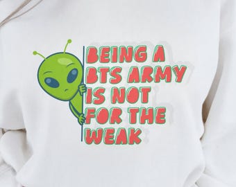BTS ARMY zu sein ist nichts für Schwächlinge (PNG), Lustiger K-Pop-Download, Alien-Fanart, ARMY-Sublimationsdesign, Transparentes PNG