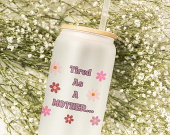 Tired As A Mother Sipper Glass, 16oz | Funny Mom Gifts, Perfect Mother Day Gift for the tired mom, Gifts for new moms