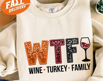 Wine Turkey Family Sweatshirt, WTF Shirt, Thanksgiving Sweatshirt, Funny Wine Tshirt, Thanksgiving Shirt, Not Embroidery and Sparkly