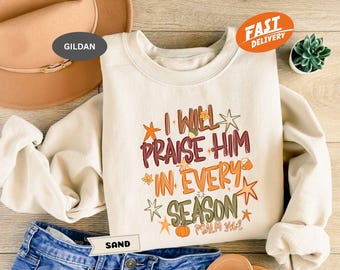 Christian Thanksgiving Sweatshirt, I Will Praise Him In Every Season Hoodie, Psalm 146:2 Crewneck