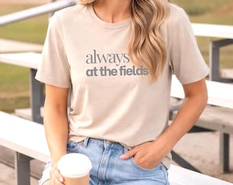 Always at the Fields Sports Mom Tee | Bella Canvas Graphic T Shirt
