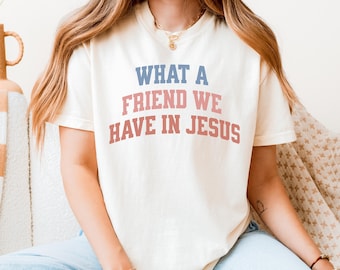 Comfort Colors What a friend we have in Jesus shirt, Jesus loves you, Jesus loves me, Jesus lover shirt, Christian tshirt, Christian merch