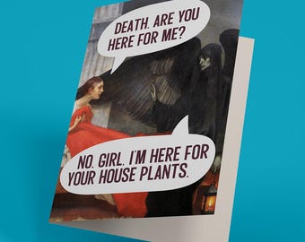 May include: A humorous greeting card featuring a woman in a red dress and a skeletal figure with wings. The text reads "Death. Are you here for me?" and "No. Girl. I'm here for your house plants."