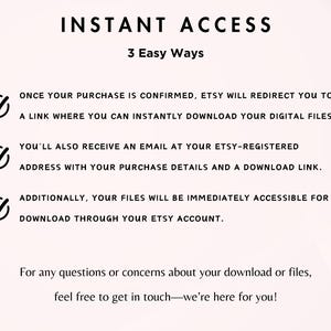May include: White background with black text that reads "INSTANT ACCESS" and "3 Easy Ways." The text explains how to download digital files after purchase, including a link, email, and Etsy account access.