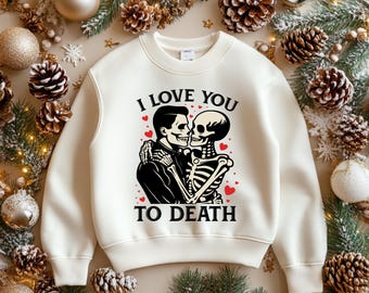 I LoveYou To Death, Day Gift,Gift Her,Gift valentines,Valentines Day sweatshirt,Valentine Sweatshirt,Gift valentine day,Gift him