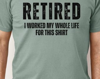 T-shirt de retraite Comfort Colors™, j'ai travaillé toute ma vie pour ça, chemise de retraite amusante, chemise d'enseignant à la retraite, cadeau de retraite pour lui