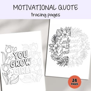 May include: Two black and white printable coloring pages with motivational quotes. The first page features the text "You Grow Girl!" surrounded by tulips. The second page features a wreath of flowers and leaves with the text "Embrace the Journey".