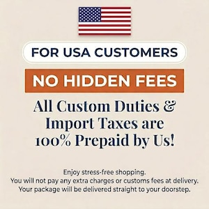May include: A graphic featuring the United States flag above the text FOR USA CUSTOMERS, NO HIDDEN FEES, and All Custom Duties & Import Taxes are 100% Prepaid by Us! Additional text reads: Enjoy stress-free shopping. You will not pay any extra charges.