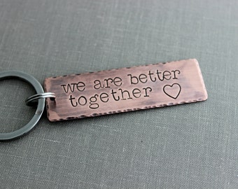 we are better together Copper Hand Stamped Key chain, Long Rectangle, Gift for him, Rustic, Antiqued, anniversary boyfriend Gift Idea