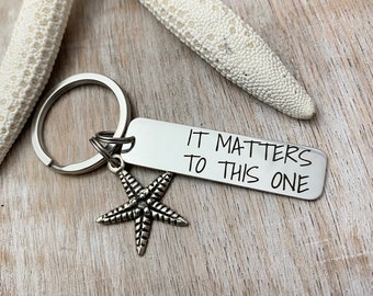 it matters to this one Keychain - Stainless steel engraved  Bar Key Chain - Unisex Teacher gift - Pewter starfish charm - sea star