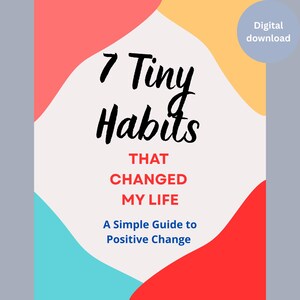 May include: A digital download graphic with the title "7 Tiny Habits That Changed My Life." The cover features a white background with colorful abstract shapes in red, blue, and yellow. The text is in black and red.