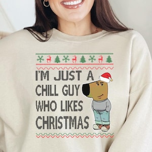 I&#39;m Just A Chill Guy Who Likes Christmas Sweatshirt, Ugly Christmas Sweater, Funny Christmas Sweater, Meme Sweatshirt, Boyfriend Sweater