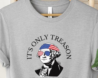 It's Only Treason If You Lose Shirt, Funny 4th of July Shirt, American Flag Sunglasses George Washington Shirt, Gift for Teacher, USA Shirt