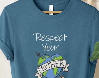 Respect Mother Earth T-shirt, Earth Day Shirt, Activist Shirt, Save The Planet Shirt, Mother Earth T-shirt, Save The World Shirt