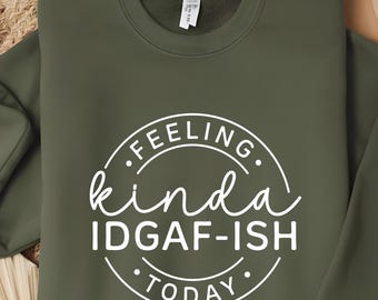 Feeling Kinda IDGAF-ish Today Sweatshirt, Cute Gift Sweater, Sarcastic Shirt, Funny Graphic Sweater, Funny Quote Shirt, Trendy Shirts