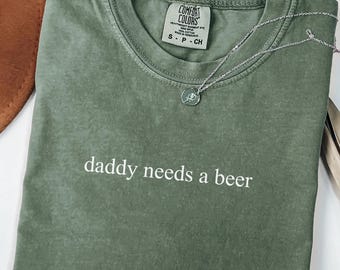 Daddy Needs a Beer Comfort Colors® Shirt, Funny Dad Tee, Beer Lover Top, Weekend Drinking Shirt, Beer Run Tee, Father’s Day Gift, Party Dads