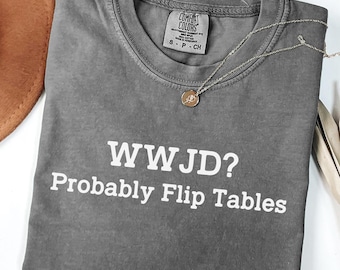 Comfort Colors® Funny Christian Shirt, WWJD Probably Flip Tables Shirt