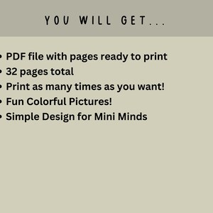 May include: A beige background with the text "YOU WILL GET..." followed by bullet points: PDF file, 32 pages, print as many times as you want, fun colorful pictures, and simple design for mini minds.