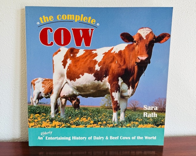 The Complete Cow An Udderly Entertaining History of Dairy and Beef Cows in the World