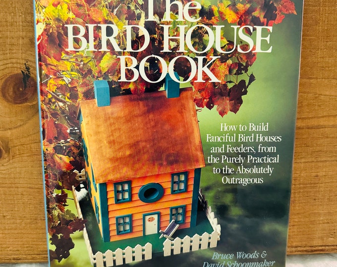 The Bird House Book: How to Build Fanciful Bird Houses and Feeders, From the Purely Practical to the Absolutely Outrageous Hardcover DJ