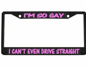 I'm so Gay I can't even Drive Straight, Funny Design Metal Car License Plate Frame Auto Tag Holder Car Accessories (Carbon)