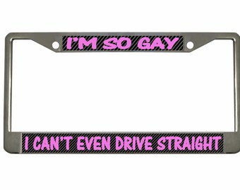 I'm so Gay I can't even Drive Straight, Funny Design Metal Car License Plate Frame Auto Tag Holder Car Accessories (Carbon)