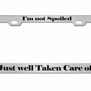 I&#39;m Not Spoiled Just Well Taken Care of Style Metal License Plate Frame Personalized/Car Accessories Car Tag Holder Cover