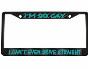 I'm so Gay I can't even Drive Straight, Funny Design Metal Car License Plate Frame Auto Tag Holder Car Accessories (Carbon)