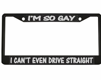 I'm so Gay I can't even Drive Straight, Funny Design Metal Car License Plate Frame Auto Tag Holder Car Accessories (Carbon)