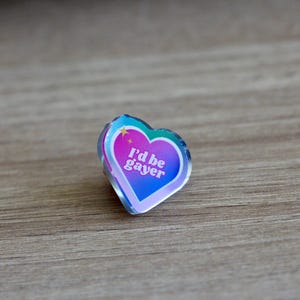 I’d Be Gayer - Bisexual Pride Pin Rainbow Heart Funny Acrylic Pin