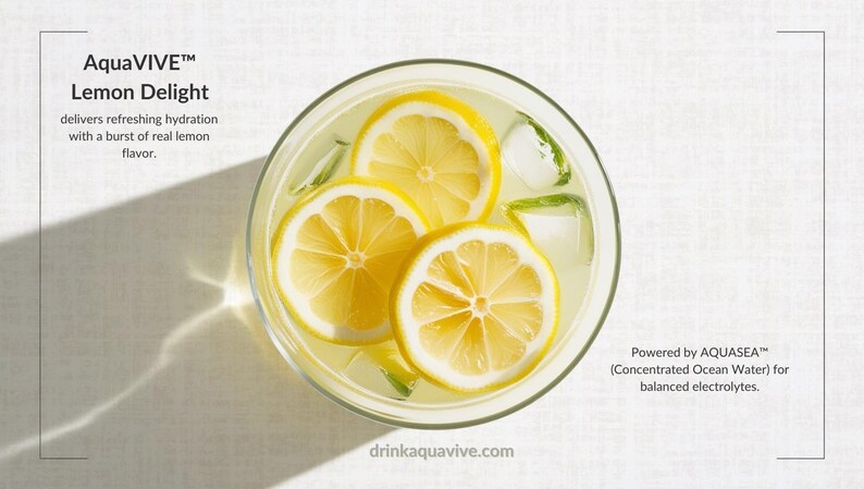 May include: A glass of lemon water with ice cubes. The text "AquaVIVE&trade; Lemon Delight delivers refreshing hydration with a burst of real lemon flavor." is at the top of the image. The text "drinkaquavive.com" is at the bottom of the image. The text "Powered by AQUASEA&trade; (Concentrated Ocean Water) for balanced electrolytes." is at the bottom right of the image.