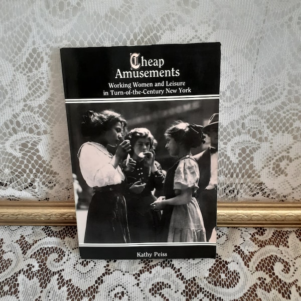 Cheap Amusements: Working Women and Leisure in Turn-of-the-Century New York by Kathy Peiss, Vintage 1986 Paperback Book