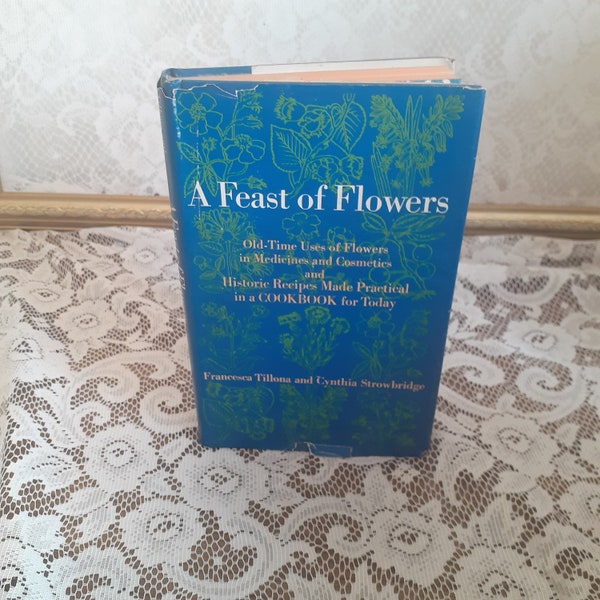 A Feast of Flowers: Uses in Medicine & Cosmetics, by Frances Tillona, and Cynthia Strowbridge, Vintage 1969 Hardcover Book