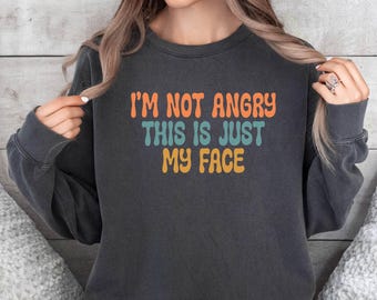 I'm Not Angry This Is Just My Face Sarcastic Sweatshirt