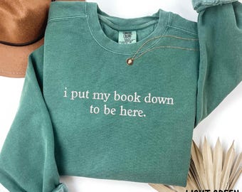 Embroidered I Put My Book Down to be Here Sweatshirt, Reading Sweatshirt, Bookish Sweater, Gift For Her, Book Lover Gift Sweatshirt