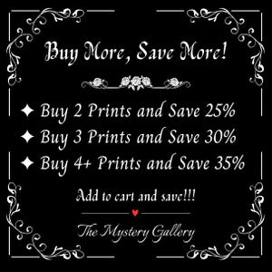 May include: Black and white graphic with a white ornate frame and text that reads "Buy More, Save More!" with a list of discounts for buying multiple prints: "Buy 2 Prints and Save 25%", "Buy 3 Prints and Save 30%", "Buy 4+ Prints and Save 35%". The text "Add to cart and save!!!" is below the list of discounts. The text "The Mystery Gallery" is at the bottom of the graphic.