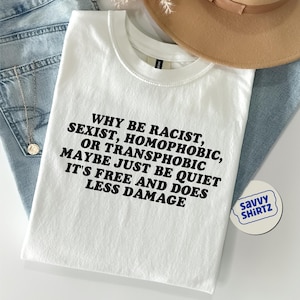 Pourquoi être raciste, sexiste, homophobe ou transphobe alors que vous pourriez simplement vous taire ? T-shirt unisexe, T-shirt BLM, cadeau politique, Mois de la fierté LGBTQ