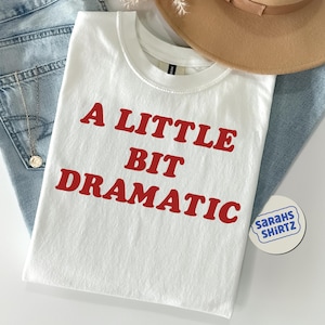 A Little Bit Dramatic Shirt, Gift for Her, Girlfriend Gift, Birthday Gift, Funny Slogan Shirt, Mean Girl Tee, Boy Friend Tee