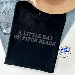 A Little Ray of Pitch Black Tshirt, Dark Humor, Depression Humor, Funny Gift, Gift for Friends, Doom and Gloom, Unisex Tshirt