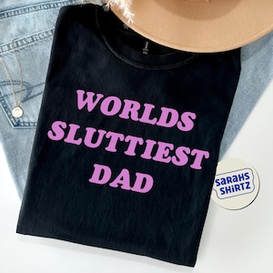 Worlds Sluttiest Dad T-shirt, Funny Meme Shirt, Joke Shirt, Boyfriend Gift, Dad Gift, Husband Shirt, Anniversary Gift