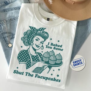 I Baked You Some Shut The Fucupcakes Sweatshirt, Sarcastic Shirt, Funny Sweatshirt, Gift for Her, Gifts for Women, Best Friend Gift