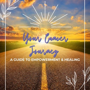 Your Cancer Journey : A guide to empowerment & healing