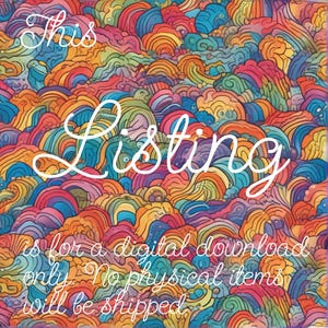 May include: A colorful abstract background with the text "This Listing is for a digital download only. No physical items will be shipped."