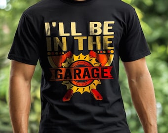 I’ll Be In The Garage ,Hilarious Retired artisan builder Joke, Funny Handyman Dad Birthday Present, Carpenter Retired Grandpa Gift T-Shirt