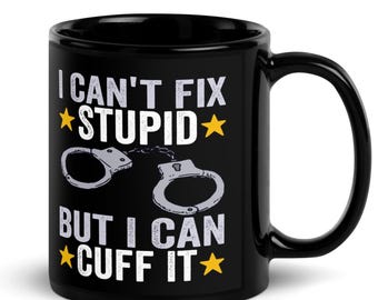 Tazza "Non posso aggiustare la stupidità, ma posso ammanettarla", divertente tazza da caffè per mamma e agente della stazione di polizia, regalo per le forze dell'ordine, tazza nera lucida