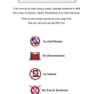 May include: PDF Printing Guidelines: A graphic with red circle and cross symbols indicating that files must be printed using a laptop, desktop computer or MAC.  Not using a cellphone, tablet, Chromebook or email delivery.  There is not enough memory for such large files. They will not print out the PDF files.